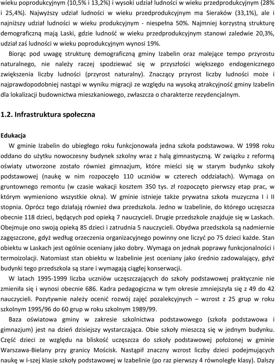 Najmniej korzystną strukturę demograficzną mają Laski, gdzie ludność w wieku przedprodukcyjnym stanowi zaledwie 20,3%, udział zaś ludności w wieku poprodukcyjnym wynosi 19%.