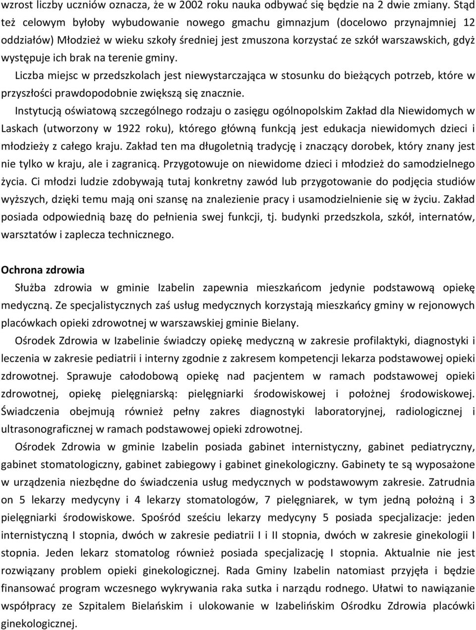 brak na terenie gminy. Liczba miejsc w przedszkolach jest niewystarczająca w stosunku do bieżących potrzeb, które w przyszłości prawdopodobnie zwiększą się znacznie.