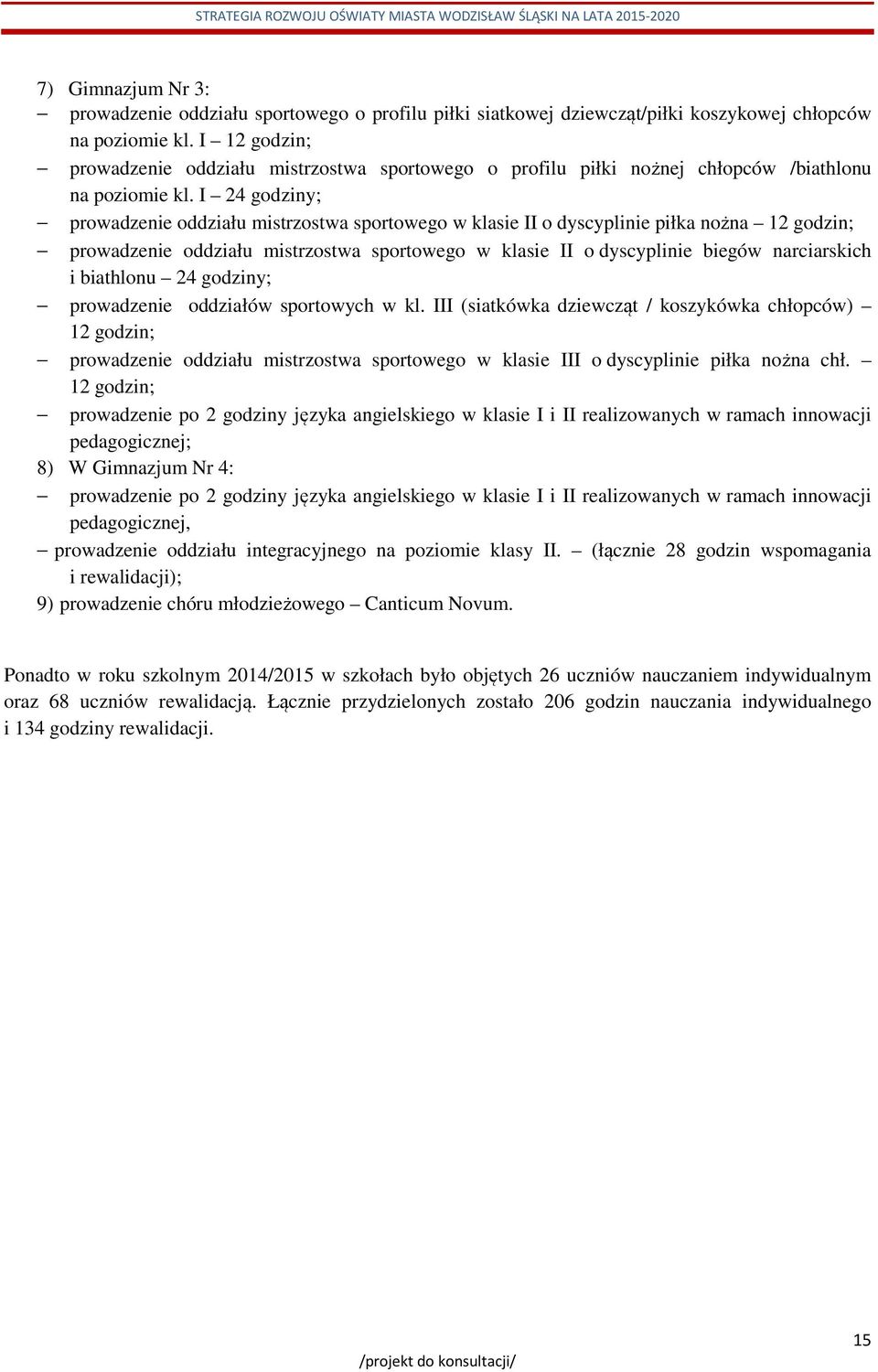 I 24 godziny; prowadzenie oddziału mistrzostwa sportowego w klasie II o dyscyplinie piłka nożna 12 godzin; prowadzenie oddziału mistrzostwa sportowego w klasie II o dyscyplinie biegów narciarskich i