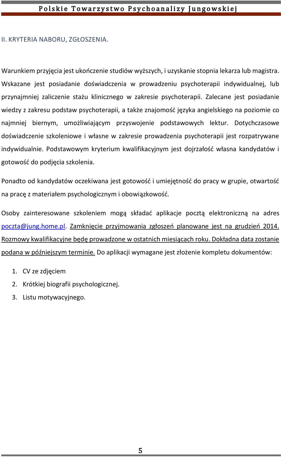 Zalecane jest posiadanie wiedzy z zakresu podstaw psychoterapii, a także znajomość języka angielskiego na poziomie co najmniej biernym, umożliwiającym przyswojenie podstawowych lektur.