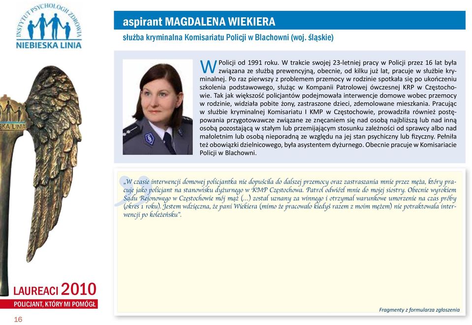 Po raz pierwszy z problemem przemocy w rodzinie spotkała się po ukończeniu szkolenia podstawowego, służąc w Kompanii Patrolowej ówczesnej KRP w Częstochowie.