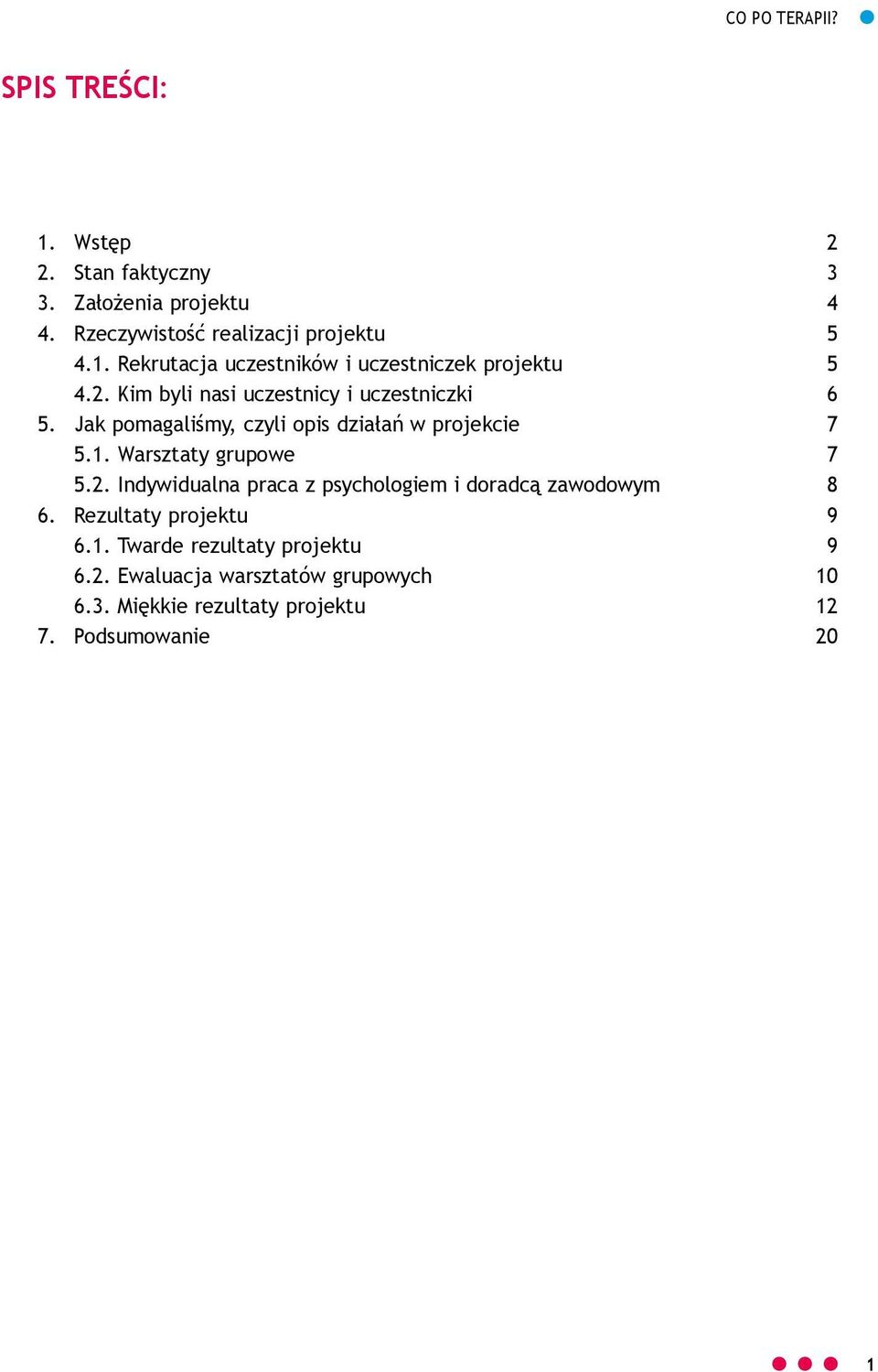 2. Indywidualna praca z psychologiem i doradcą zawodowym 8 6. Rezultaty projektu 9 6.1. Twarde rezultaty projektu 9 6.2. Ewaluacja warsztatów grupowych 10 6.