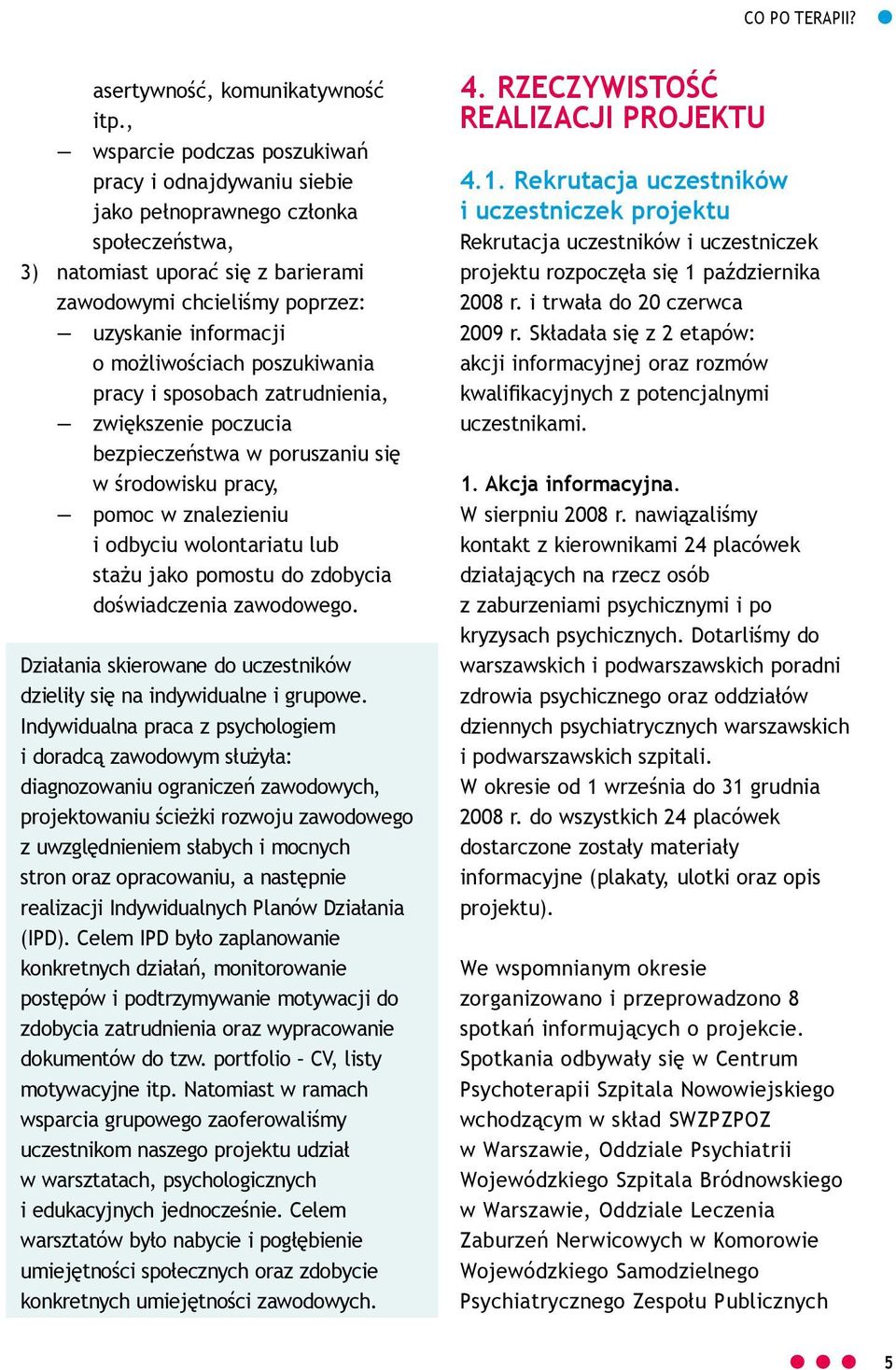 możliwościach poszukiwania pracy i sposobach zatrudnienia, zwiększenie poczucia bezpieczeństwa w poruszaniu się w środowisku pracy, pomoc w znalezieniu i odbyciu wolontariatu lub stażu jako pomostu