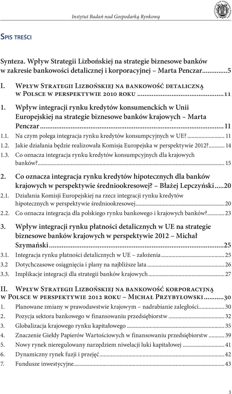 Wpływ integracji rynku kredytów konsumenckich w Unii Europejskiej na strategie biznesowe banków krajowych Marta Penczar...11 1.1. Na czym polega integracja rynku kredytów konsumpcyjnych w UE?... 11 1.