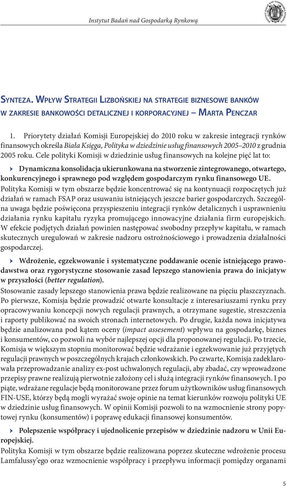 Cele polityki Komisji w dziedzinie usług finansowych na kolejne pięć lat to: Dynamiczna konsolidacja ukierunkowana na stworzenie zintegrowanego, otwartego, konkurencyjnego i sprawnego pod względem