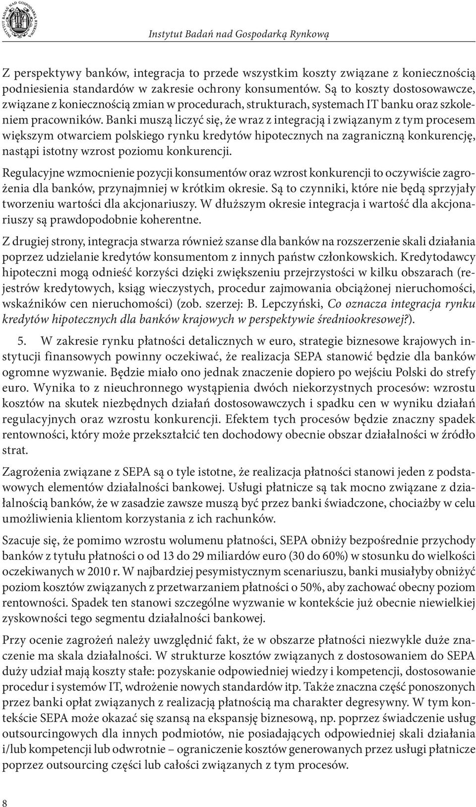 Banki muszą liczyć się, że wraz z integracją i związanym z tym procesem większym otwarciem polskiego rynku kredytów hipotecznych na zagraniczną konkurencję, nastąpi istotny wzrost poziomu konkurencji.