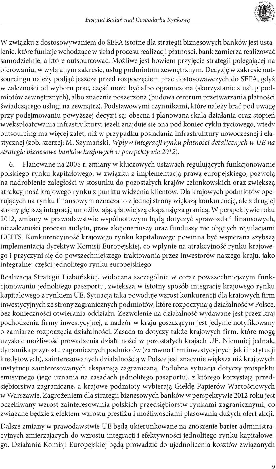 Decyzję w zakresie outsourcingu należy podjąć jeszcze przed rozpoczęciem prac dostosowawczych do SEPA, gdyż w zależności od wyboru prac, część może być albo ograniczona (skorzystanie z usług