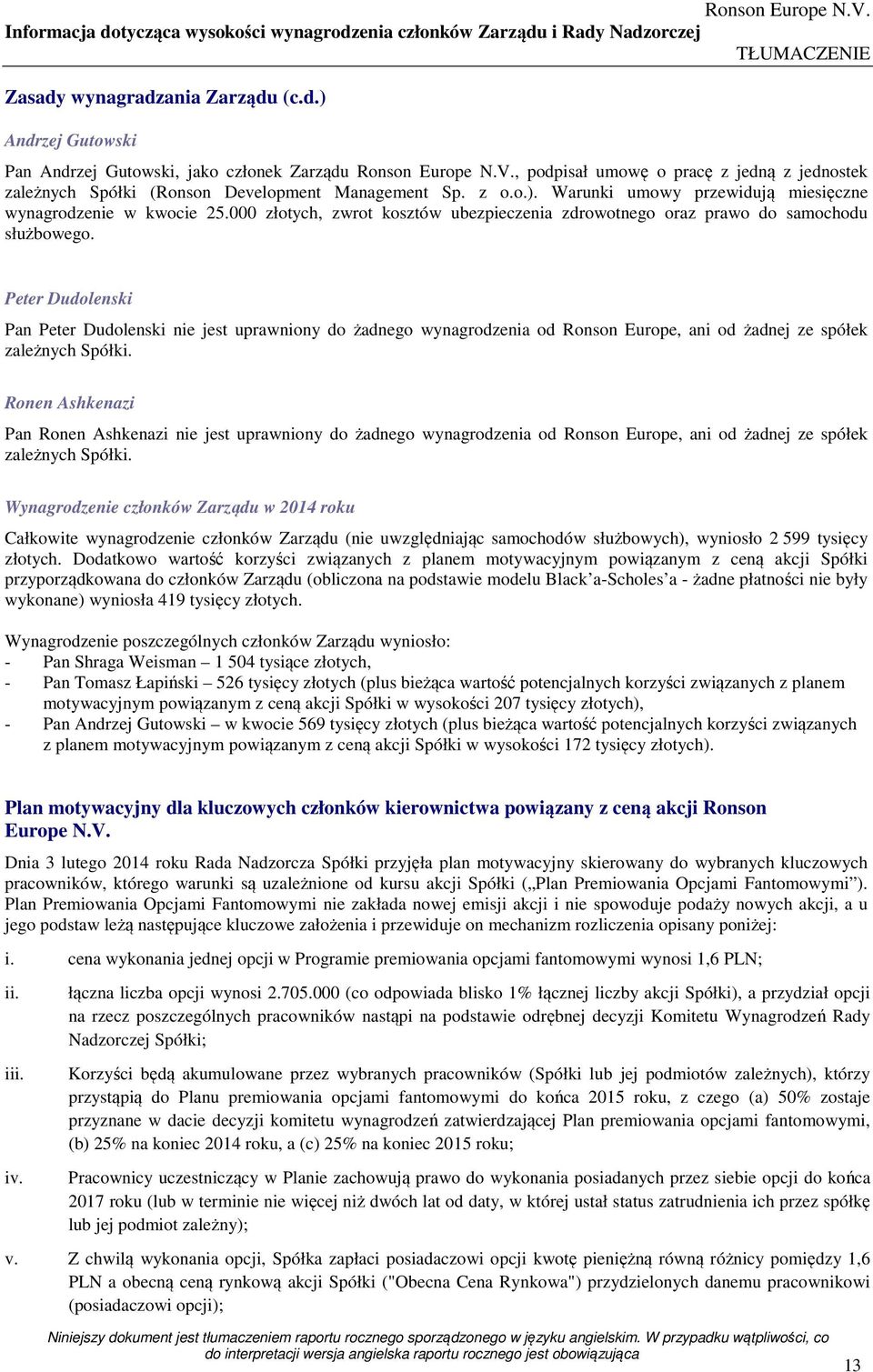 Peter Dudolenski Pan Peter Dudolenski nie jest uprawniony do żadnego wynagrodzenia od Ronson Europe, ani od żadnej ze spółek zależnych Spółki.