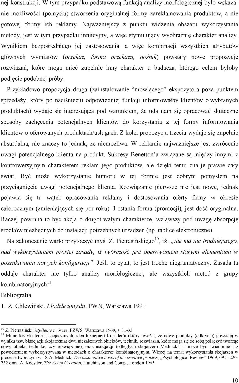 Wynikiem bezporedniego jej zastosowania, a wic kombinacji wszystkich atrybutów głównych wymiarów (przekaz, forma przekazu, nonik) powstały nowe propozycje rozwiza, które mog mie zupełnie inny