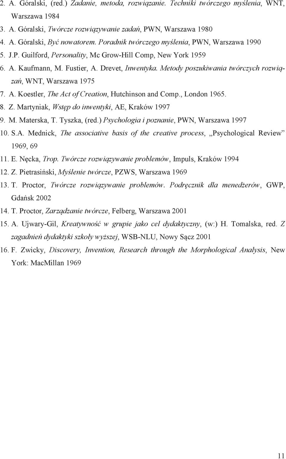 Metody poszukiwania twórczych rozwiza, WNT, Warszawa 1975 7. A. Koestler, The Act of Creation, Hutchinson and Comp., London 1965. 8. Z. Martyniak, Wstp do inwentyki, AE, Kraków 1997 9. M. Materska, T.