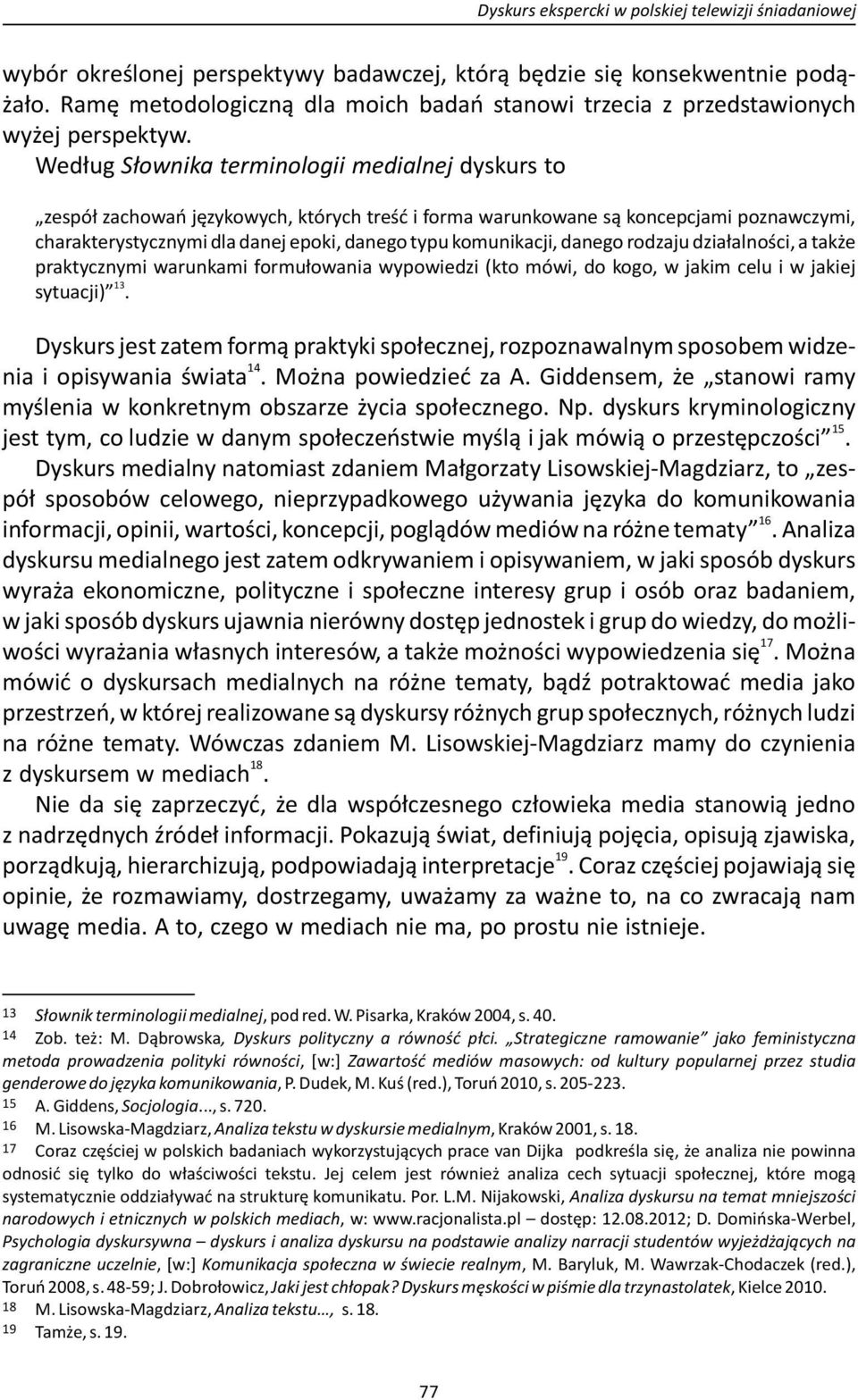 Według Słownika terminologii medialnej dyskurs to zespół zachowań językowych, których treść i forma warunkowane są koncepcjami poznawczymi, charakterystycznymi dla danej epoki, danego typu