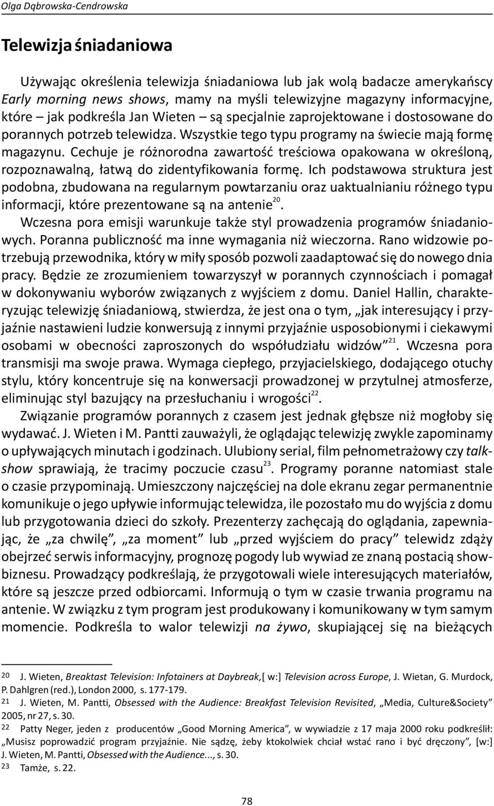 Cechuje je różnorodna zawartość treściowa opakowana w określoną, rozpoznawalną, łatwą do zidentyfikowania formę.