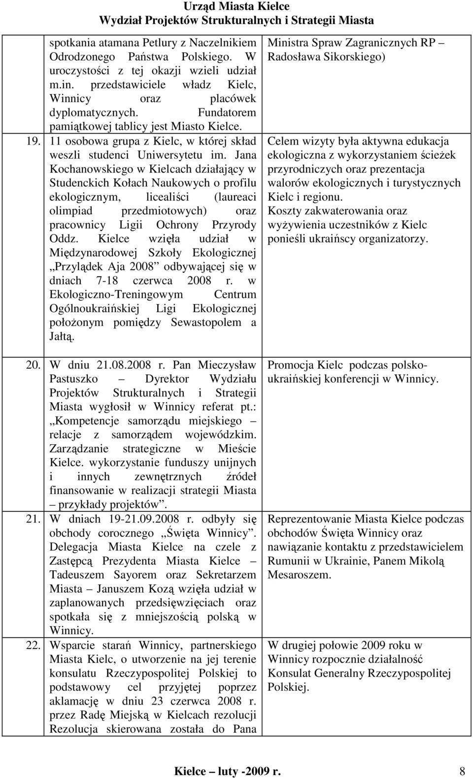 Jana Kochanowskiego w Kielcach działający w Studenckich Kołach Naukowych o profilu ekologicznym, licealiści (laureaci olimpiad przedmiotowych) oraz pracownicy Ligii Ochrony Przyrody Oddz.