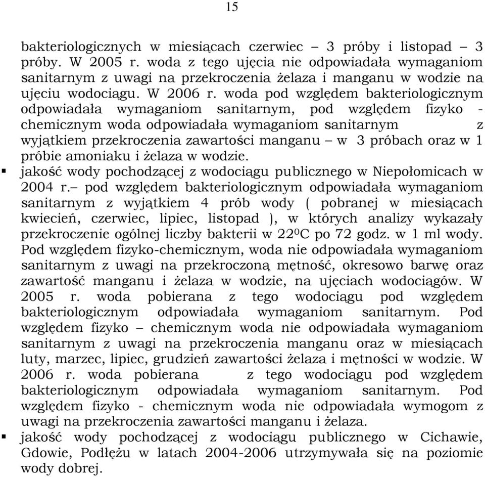 woda pod względem bakteriologicznym odpowiadała wymaganiom sanitarnym, pod względem fizyko - chemicznym woda odpowiadała wymaganiom sanitarnym z wyjątkiem przekroczenia zawartości manganu w 3 próbach