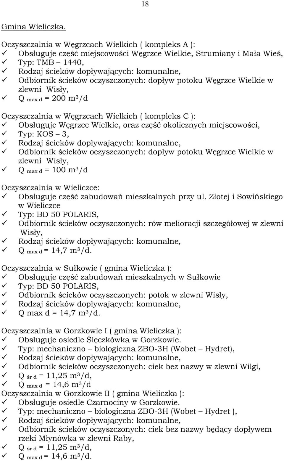 oczyszczonych: dopływ potoku Węgrzce Wielkie w zlewni Wisły, Q max d = 200 m 3 /d Oczyszczalnia w Węgrzcach Wielkich ( kompleks C ): Obsługuje Węgrzce Wielkie, oraz część okolicznych miejscowości,