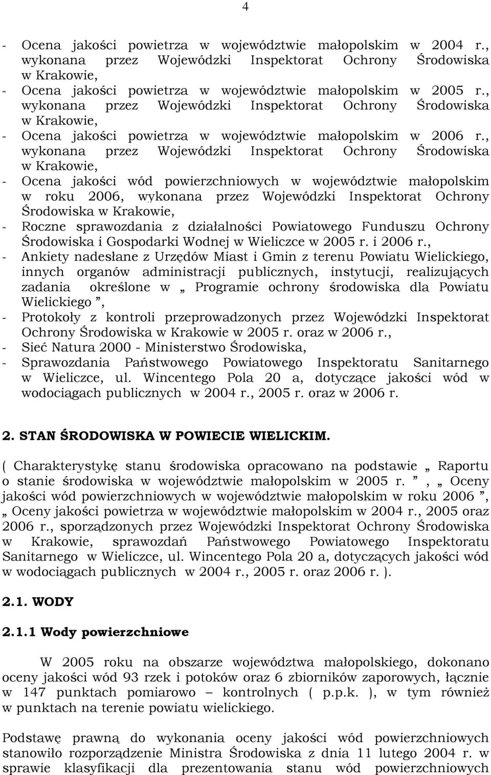 , wykonana przez Wojewódzki Inspektorat Ochrony Środowiska w Krakowie, - Ocena jakości wód powierzchniowych w województwie małopolskim w roku 2006, wykonana przez Wojewódzki Inspektorat Ochrony