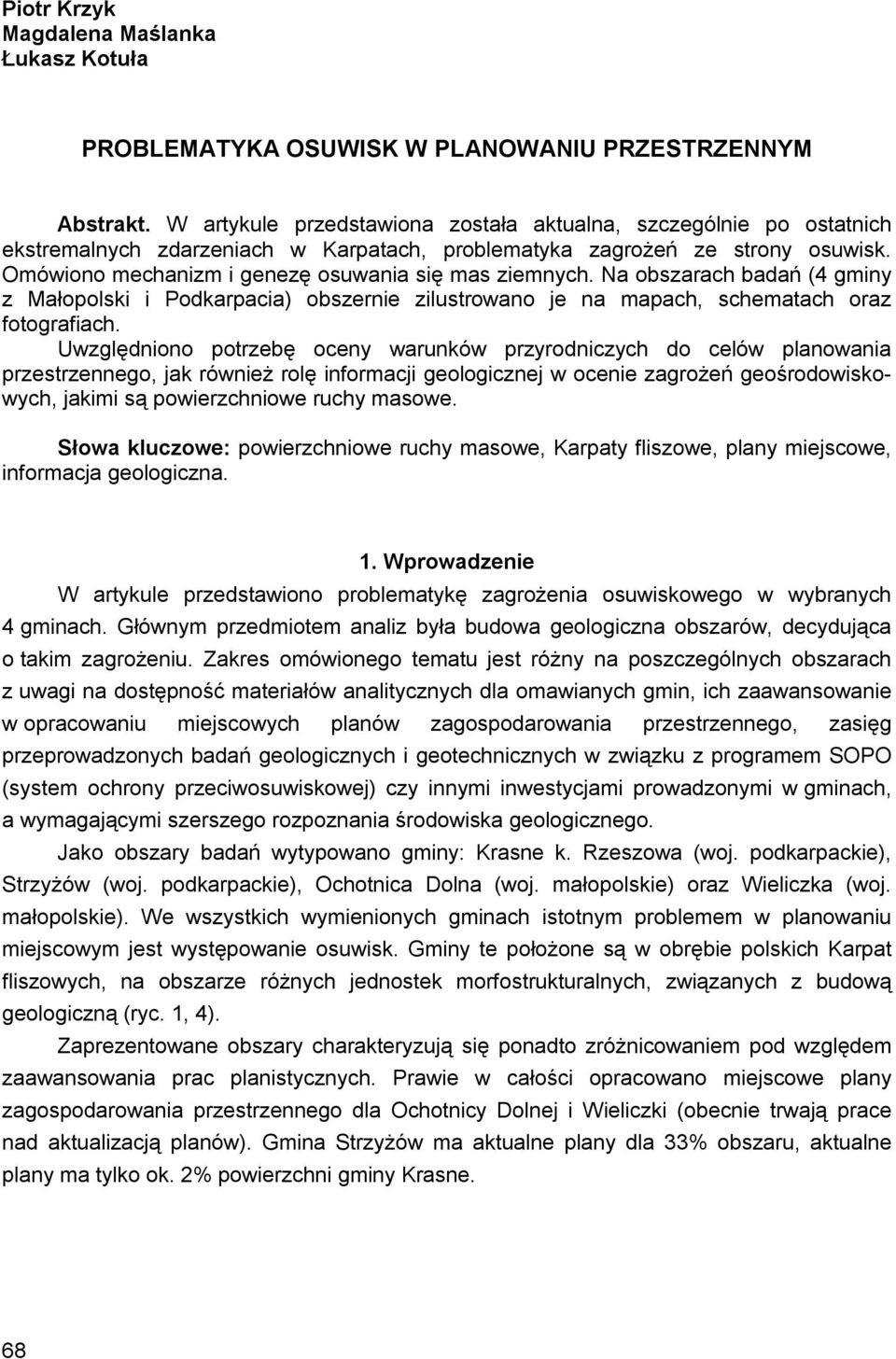 Omówiono mechanizm i genezę osuwania się mas ziemnych. Na obszarach badań (4 gminy z Małopolski i Podkarpacia) obszernie zilustrowano je na mapach, schematach oraz fotografiach.