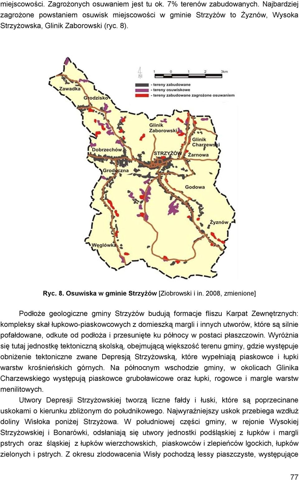 2008, zmienione] Podłoże geologiczne gminy Strzyżów budują formacje fliszu Karpat Zewnętrznych: kompleksy skał łupkowo-piaskowcowych z domieszką margli i innych utworów, które są silnie pofałdowane,