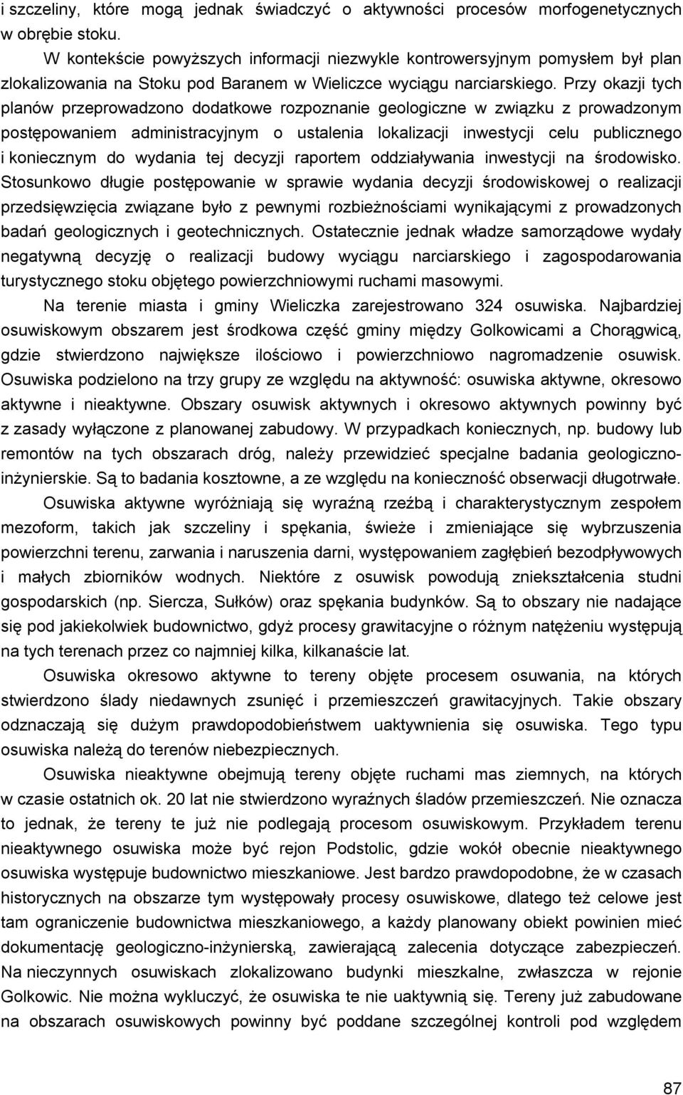 Przy okazji tych planów przeprowadzono dodatkowe rozpoznanie geologiczne w związku z prowadzonym postępowaniem administracyjnym o ustalenia lokalizacji inwestycji celu publicznego i koniecznym do