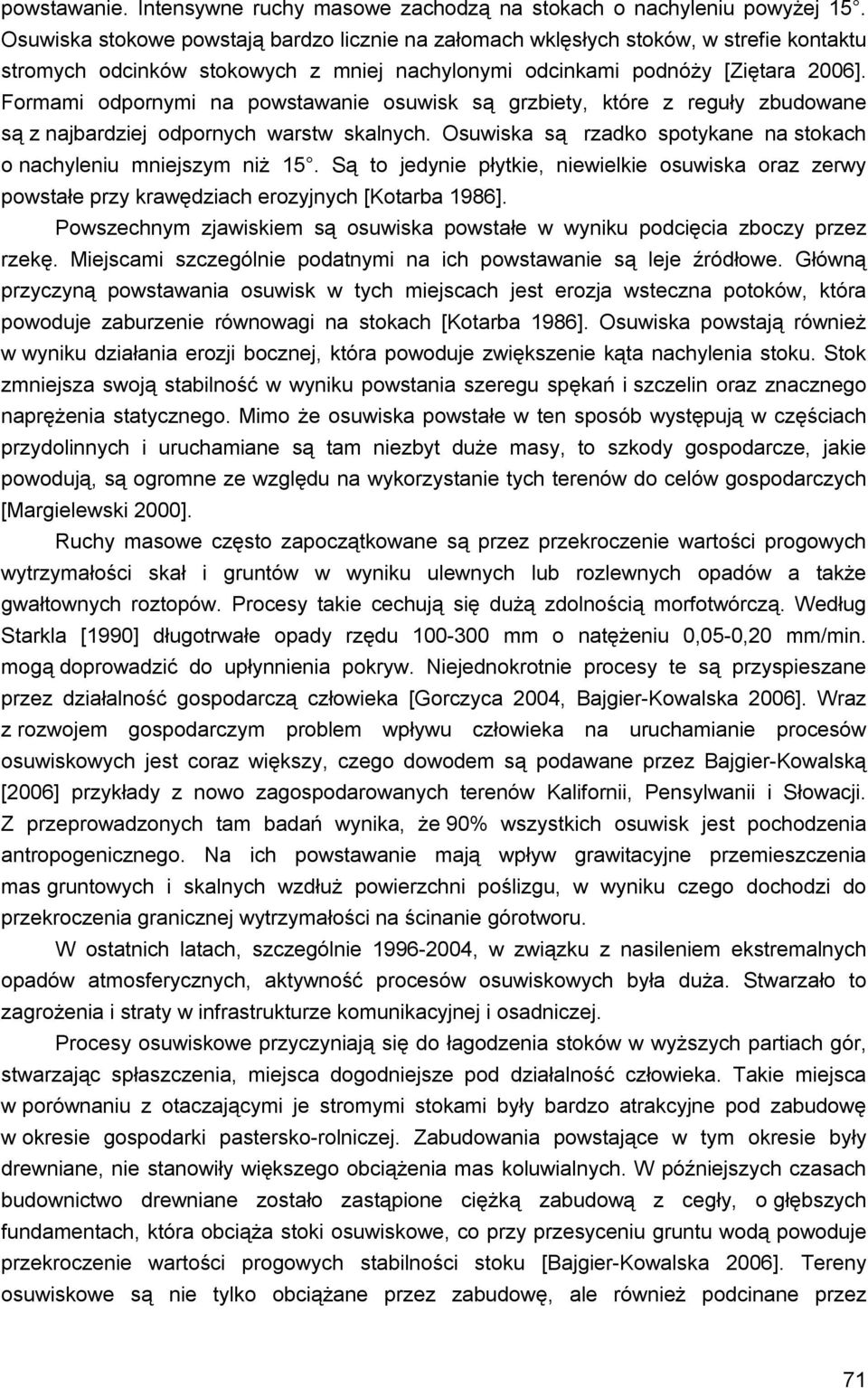 Formami odpornymi na powstawanie osuwisk są grzbiety, które z reguły zbudowane są z najbardziej odpornych warstw skalnych. Osuwiska są rzadko spotykane na stokach o nachyleniu mniejszym niż 15.