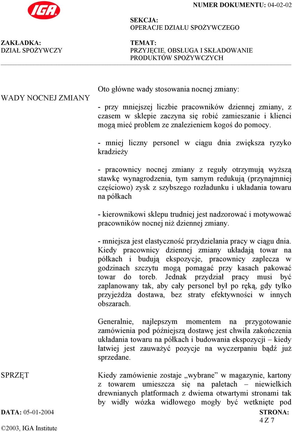 - mniej liczny personel w ciągu dnia zwiększa ryzyko kradzieży - pracownicy nocnej zmiany z reguły otrzymują wyższą stawkę wynagrodzenia, tym samym redukują (przynajmniej częściowo) zysk z szybszego