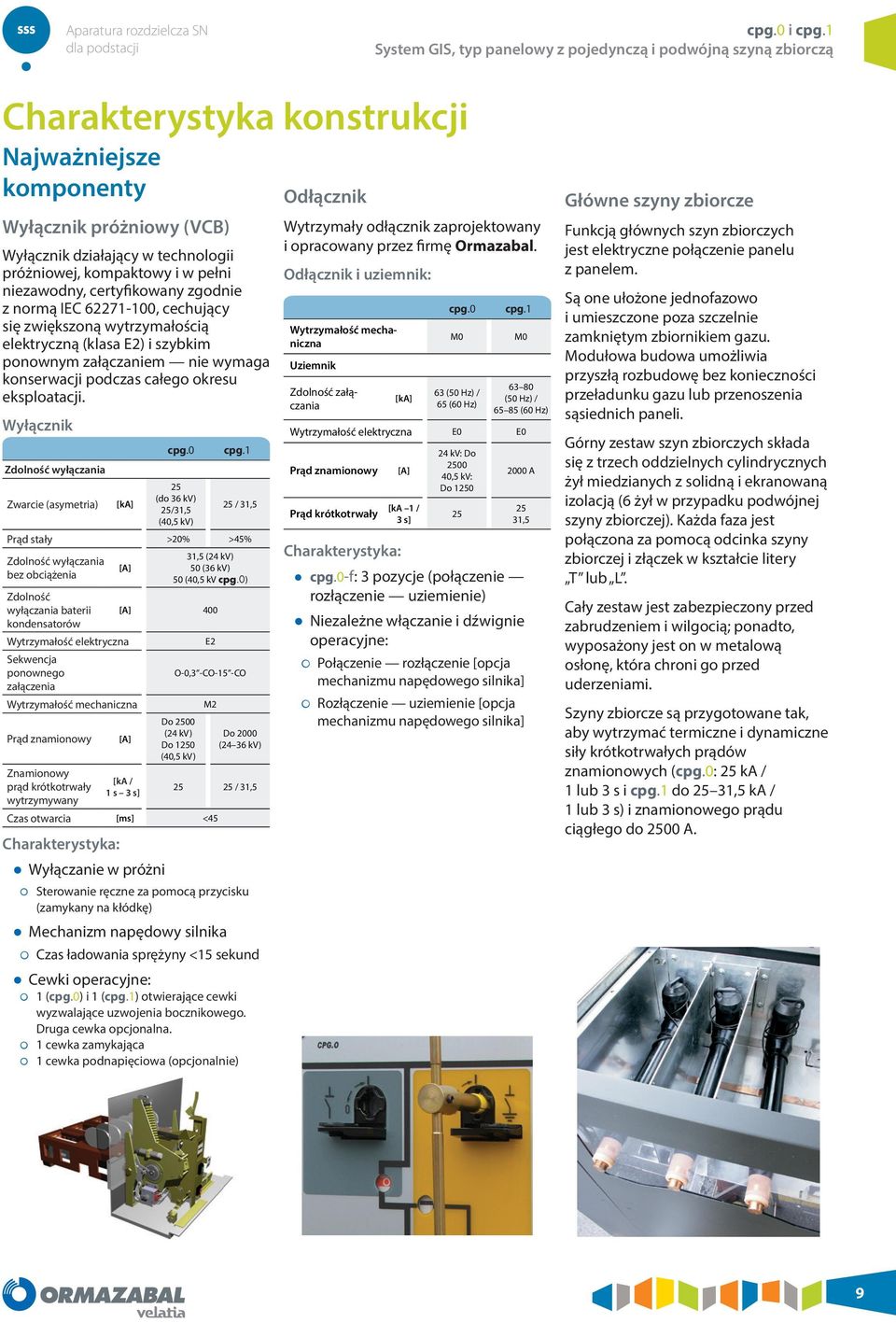 62271-100, cechujący się zwiększoną wytrzymałością elektryczną (klasa E2) i szybkim ponownym załączaniem nie wymaga konserwacji podczas całego okresu eksploatacji.