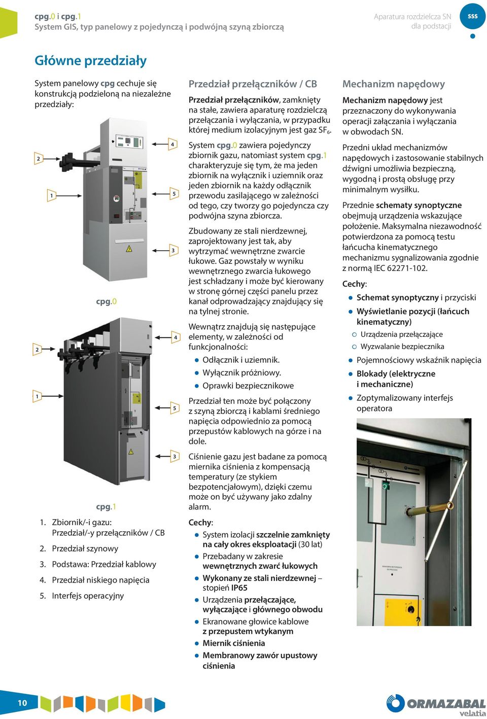 Interfejs operacyjny 4 5 3 4 5 3 Przedział przełączników / CB Przedział przełączników, zamknięty na stałe, zawiera aparaturę rozdzielczą przełączania i wyłączania, w przypadku której medium