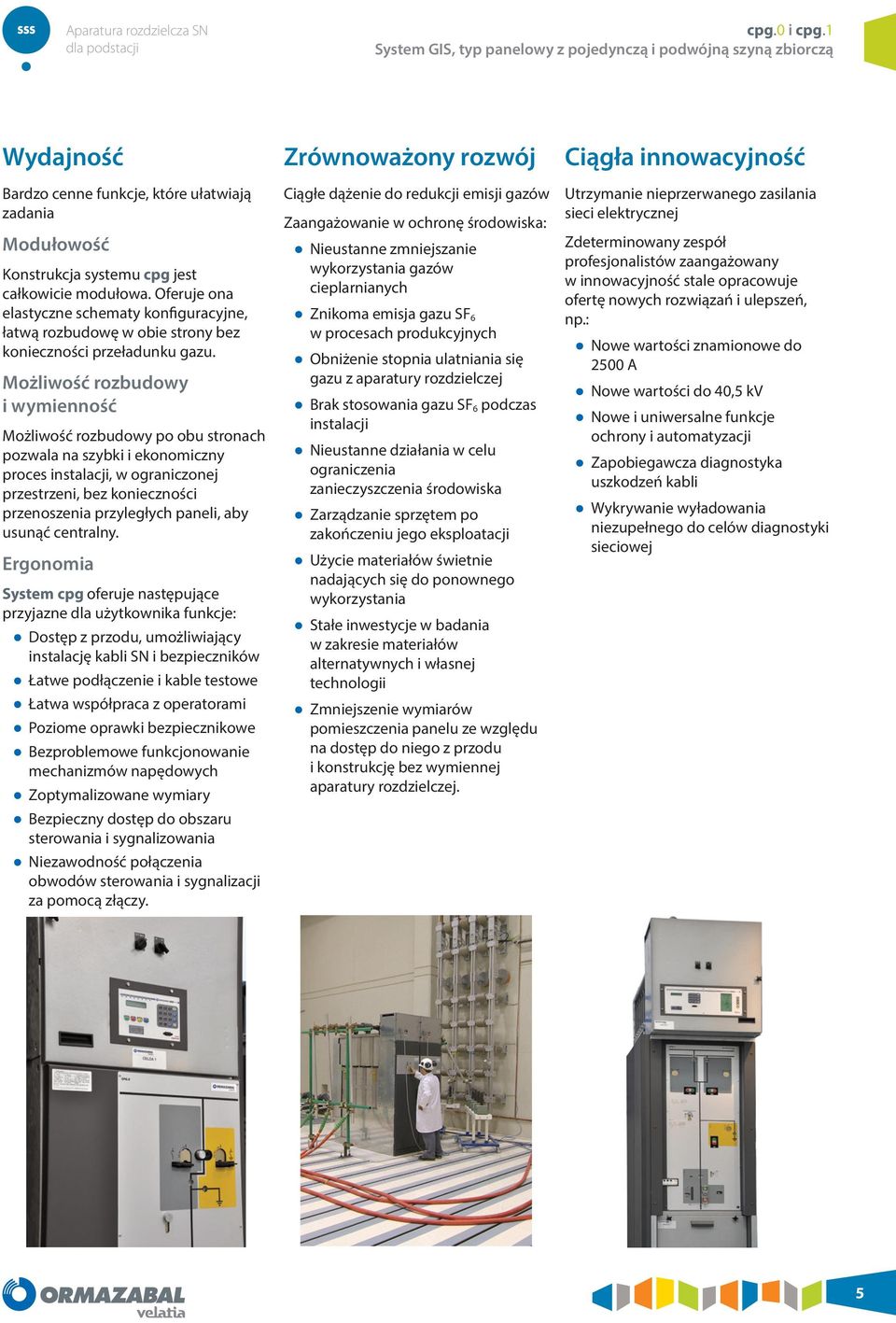 Możliwość rozbudowy i wymienność Możliwość rozbudowy po obu stronach pozwala na szybki i ekonomiczny proces instalacji, w ograniczonej przestrzeni, bez konieczności przenoszenia przyległych paneli,