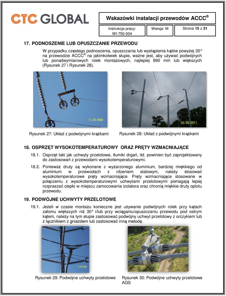 ponadwymiarowych rolek montażowych, najlepiej 890 mm lub większych (Rysunek 27 i Rysunek 28). Rysunek 27: Układ z podwójnymi krążkami Rysunek 28: Układ z podwójnymi krążkami 18.