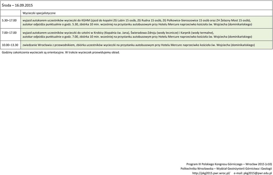 godz. 5.30, zbiórka 10 min. wcześniej na przystanku autobusowym przy Hotelu Mercure naprzeciwko kościoła św. Wojciecha (dominikańskiego) 7.00 17.
