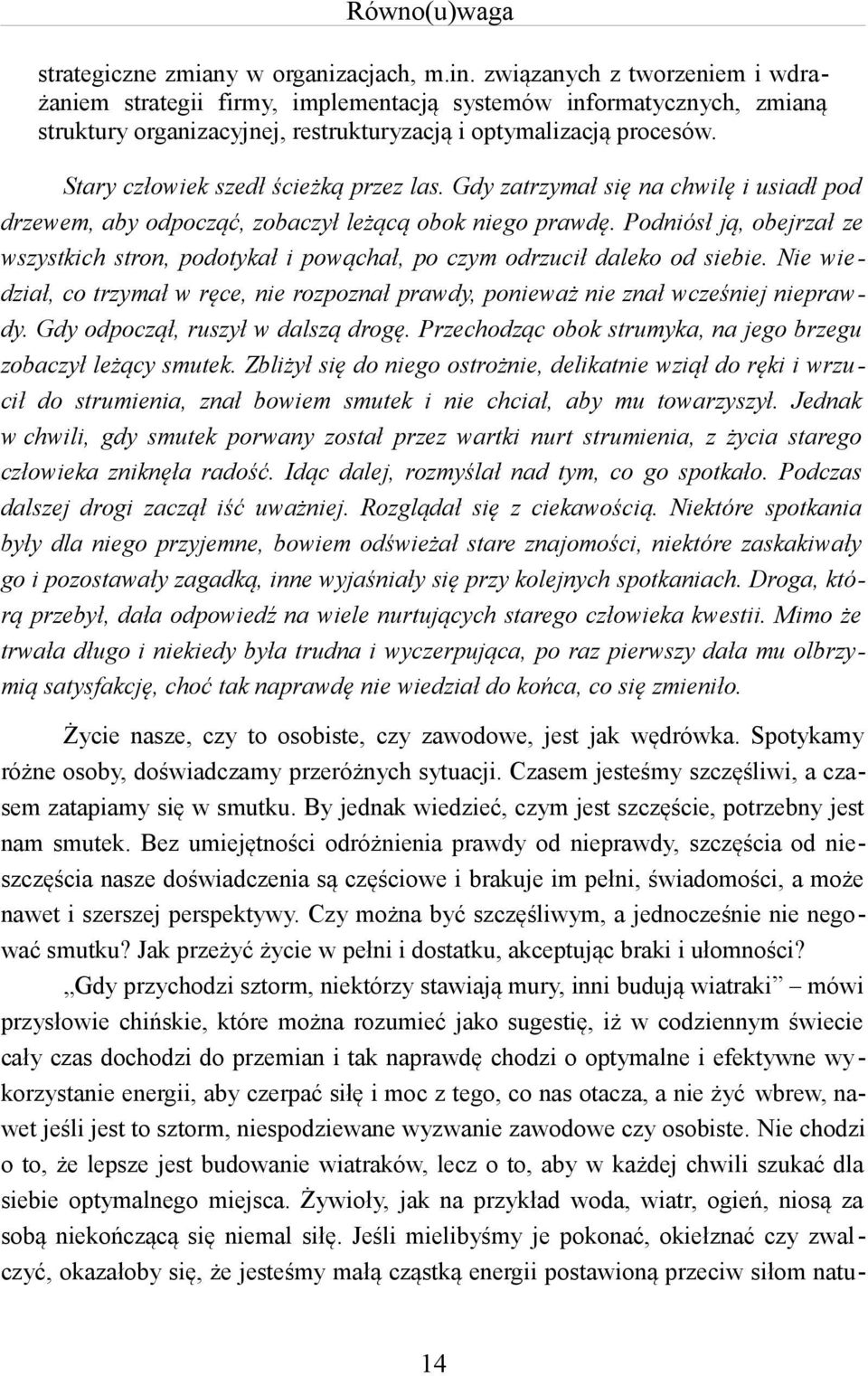 Stary człowiek szedł ścieżką przez las. Gdy zatrzymał się na chwilę i usiadł pod drzewem, aby odpocząć, zobaczył leżącą obok niego prawdę.