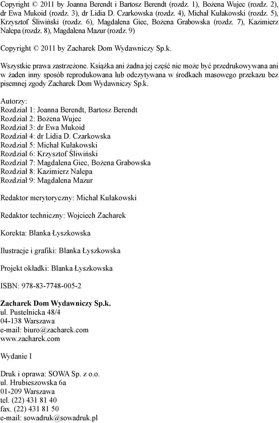 Książka ani żadna jej część nie może być przedrukowywana ani w żaden inny sposób reprodukowana lub odczytywana w środkach masowego przekazu bez pisemnej zgody Zacharek Dom Wydawniczy Sp.k. Autorzy: Rozdział 1: Joanna Berendt, Bartosz Berendt Rozdział 2: Bożena Wujec Rozdział 3: dr Ewa Mukoid Rozdział 4: dr Lidia D.