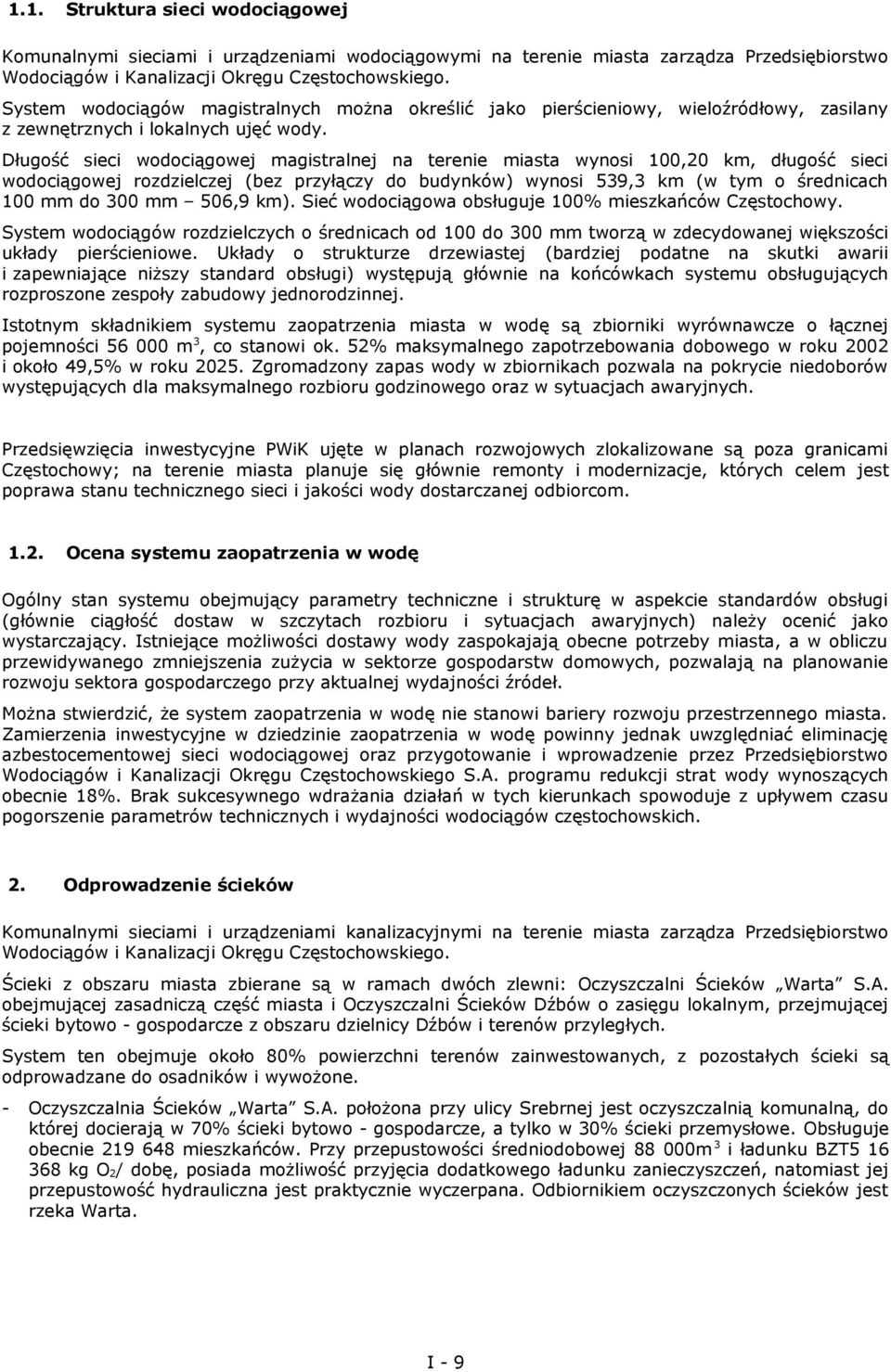 Długość sieci wodociągowej magistralnej na terenie miasta wynosi 100,20 km, długość sieci wodociągowej rozdzielczej (bez przyłączy do budynków) wynosi 539,3 km (w tym o średnicach 100 mm do 300 mm