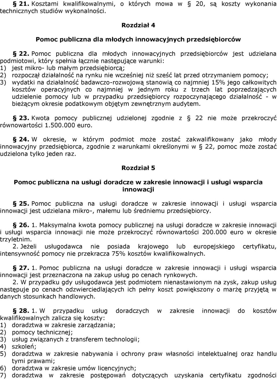 rynku nie wcześniej niż sześć lat przed otrzymaniem pomocy; 3) wydatki na działalność badawczo-rozwojową stanowią co najmniej 15% jego całkowitych kosztów operacyjnych co najmniej w jednym roku z