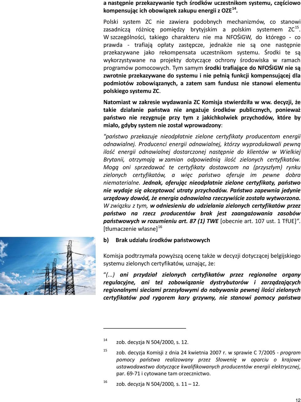 W szczególności, takiego charakteru nie ma NFOŚiGW, do którego - co prawda - trafiają opłaty zastępcze, jednakże nie są one następnie przekazywane jako rekompensata uczestnikom systemu.