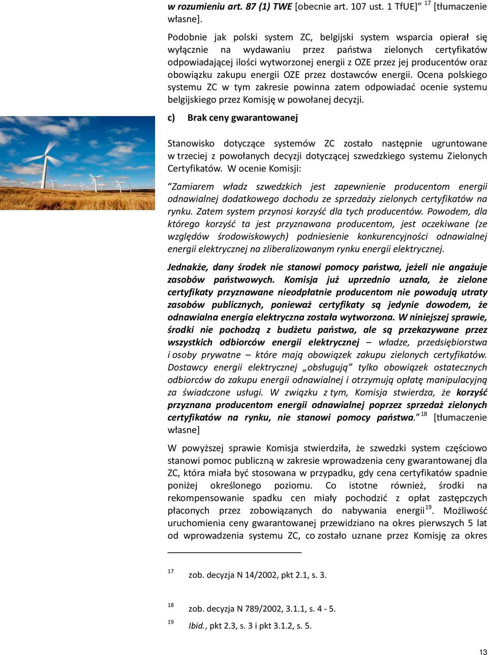 oraz obowiązku zakupu energii OZE przez dostawców energii. Ocena polskiego systemu ZC w tym zakresie powinna zatem odpowiadać ocenie systemu belgijskiego przez Komisję w powołanej decyzji.