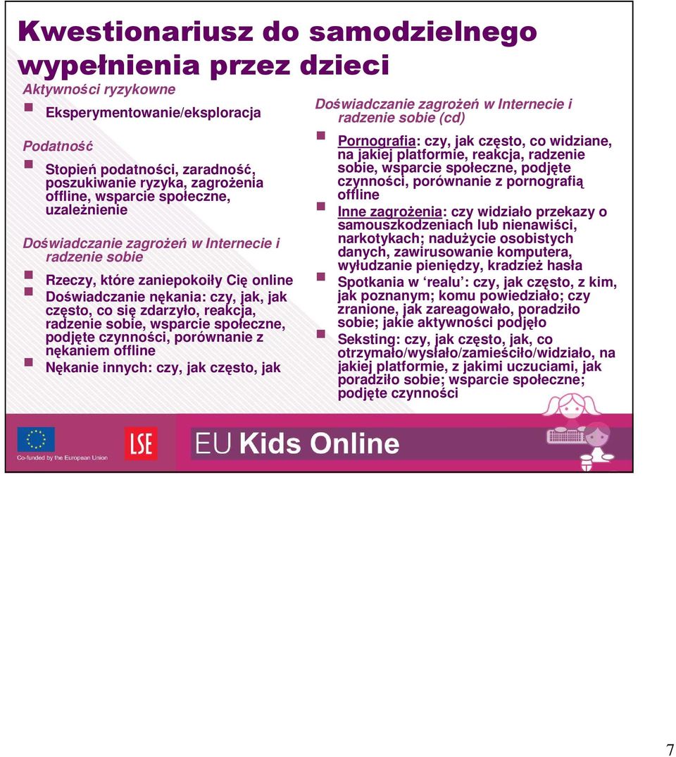 sobie, wsparcie społeczne, podjęte czynności, porównanie z nękaniem offline Nękanie innych: czy, jak często, jak Doświadczanie zagrożeń w Internecie i radzenie sobie (cd) Pornografia: czy, jak