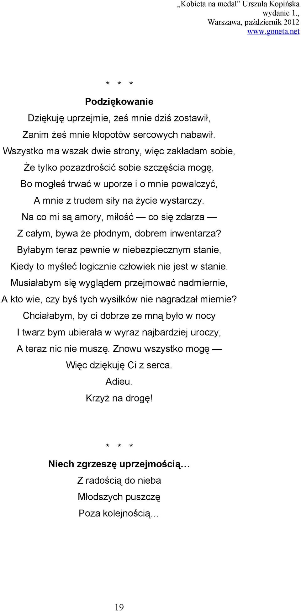 Na co mi są amory, miłość co się zdarza Z całym, bywa że płodnym, dobrem inwentarza? Byłabym teraz pewnie w niebezpiecznym stanie, Kiedy to myśleć logicznie człowiek nie jest w stanie.