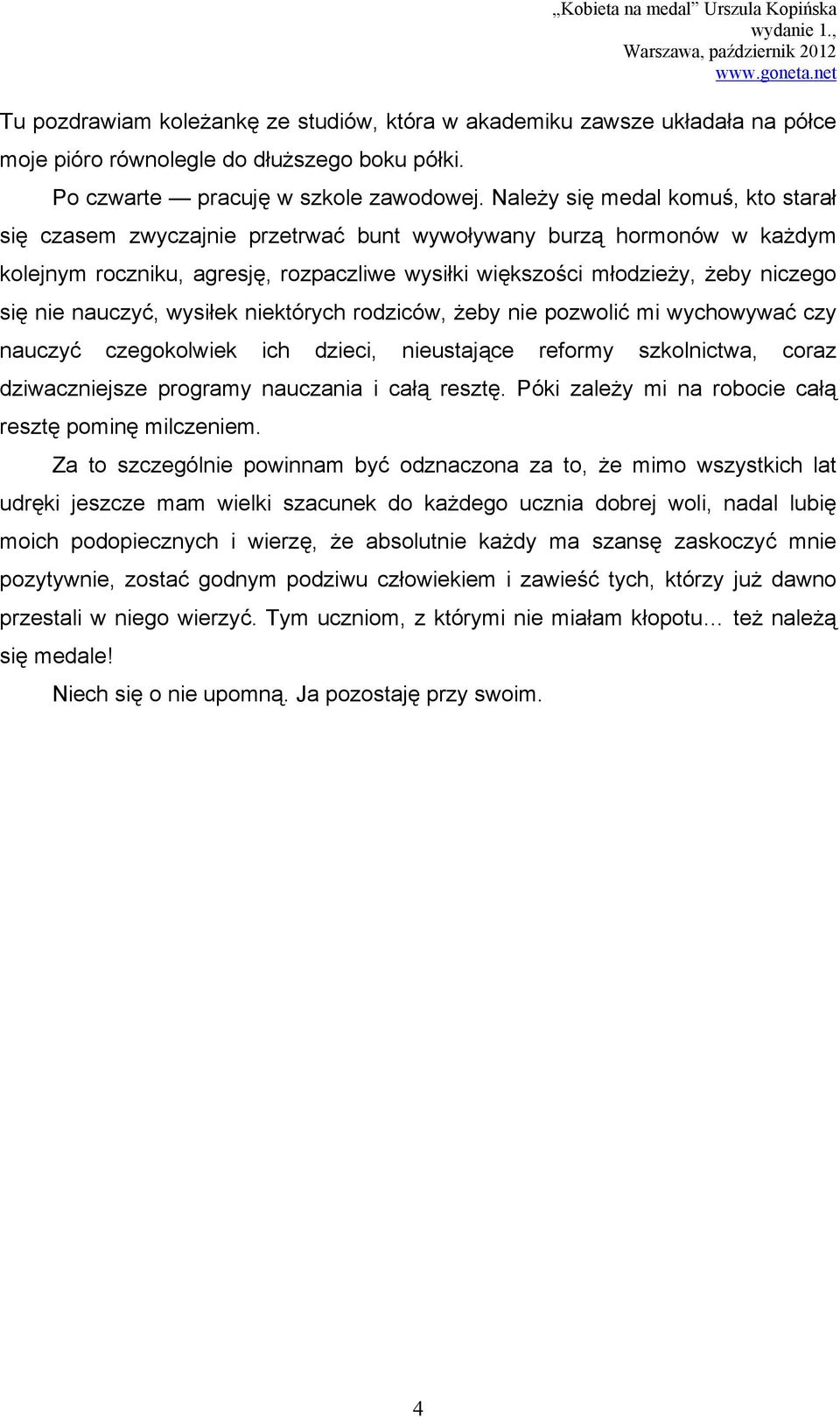 nauczyć, wysiłek niektórych rodziców, żeby nie pozwolić mi wychowywać czy nauczyć czegokolwiek ich dzieci, nieustające reformy szkolnictwa, coraz dziwaczniejsze programy nauczania i całą resztę.