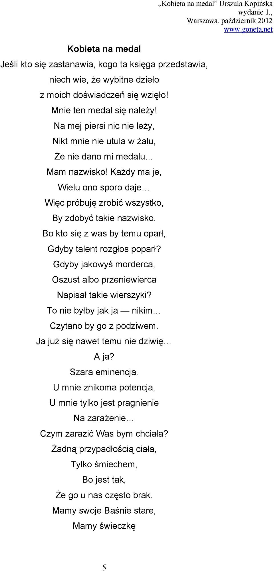 Bo kto się z was by temu oparł, Gdyby talent rozgłos poparł? Gdyby jakowyś morderca, Oszust albo przeniewierca Napisał takie wierszyki? To nie byłby jak ja nikim Czytano by go z podziwem.