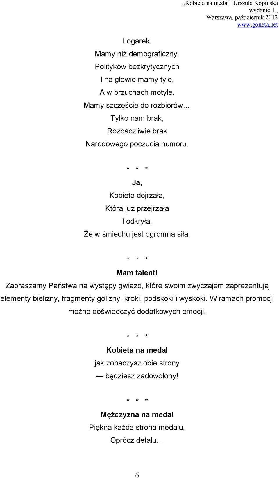 Kobieta na medal Urszula Kopińska Ja, Kobieta dojrzała, Która już przejrzała I odkryła, Że w śmiechu jest ogromna siła. Mam talent!