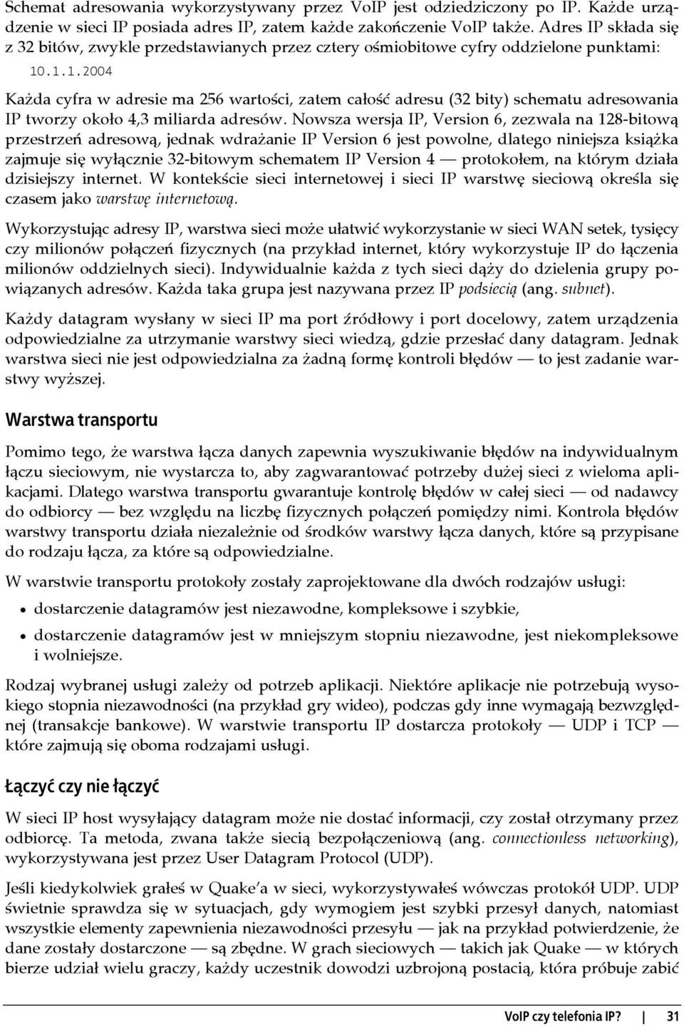 .1.1.2004 Każda cyfra w adresie ma 256 wartości, zatem całość adresu (32 bity) schematu adresowania IP tworzy około 4,3 miliarda adresów.