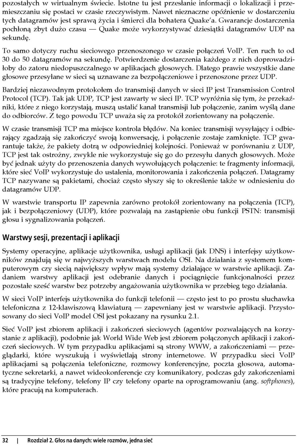 Gwarancje dostarczenia pochłoną zbyt dużo czasu Quake może wykorzystywać dziesiątki datagramów UDP na sekundę. To samo dotyczy ruchu sieciowego przenoszonego w czasie połączeń VoIP.