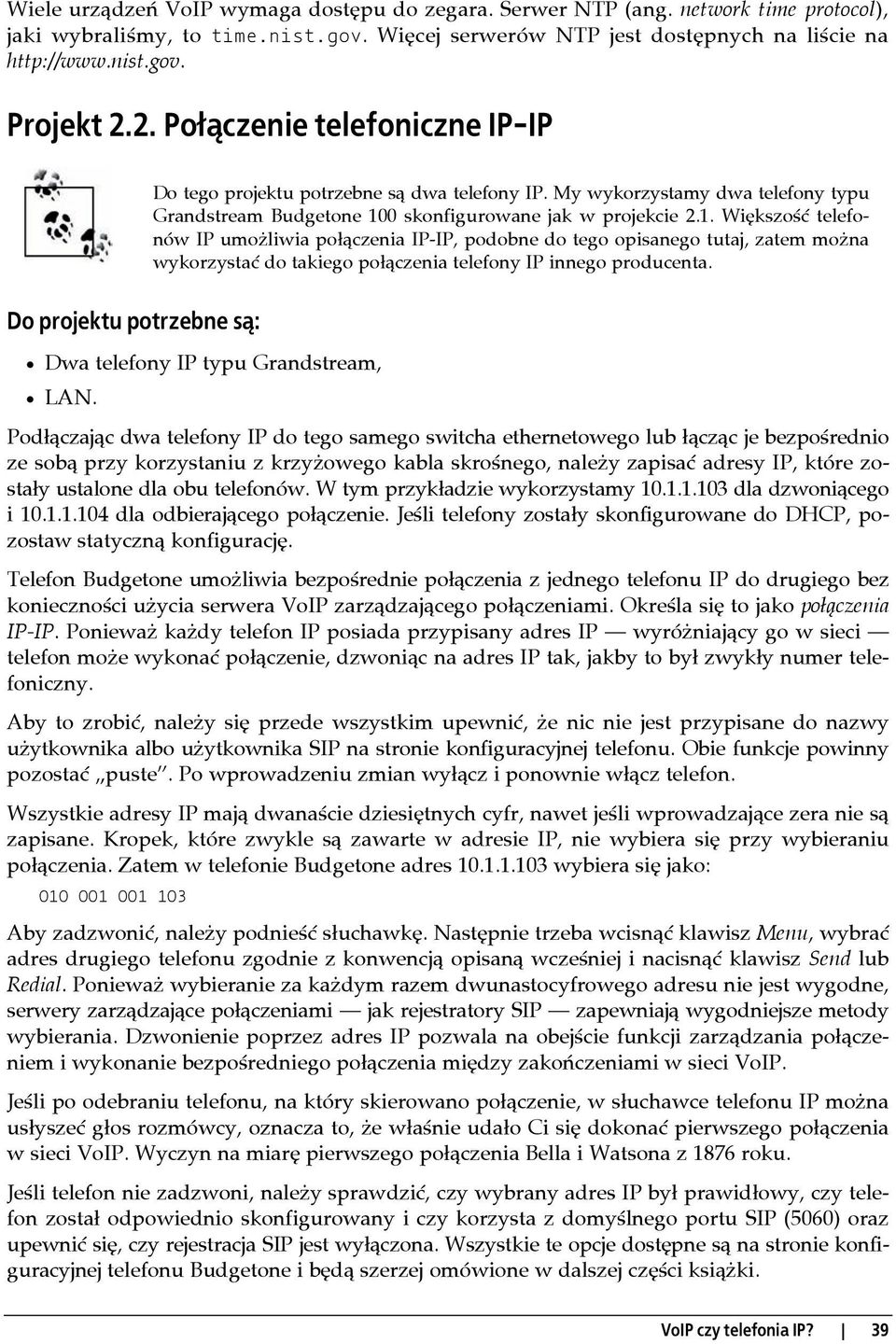 0 skonfigurowane jak w projekcie 2.1. Większość telefonów IP umożliwia połączenia IP-IP, podobne do tego opisanego tutaj, zatem można wykorzystać do takiego połączenia telefony IP innego producenta.