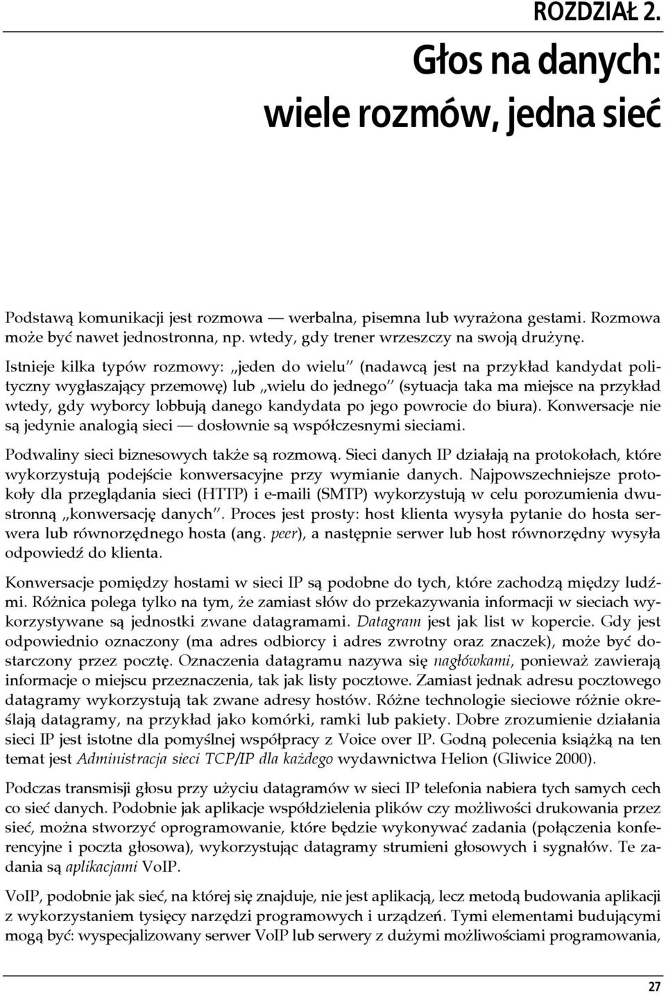 Istnieje kilka typów rozmowy: jeden do wielu (nadawcą jest na przykład kandydat polityczny wygłaszający przemowę) lub wielu do jednego (sytuacja taka ma miejsce na przykład wtedy, gdy wyborcy lobbują