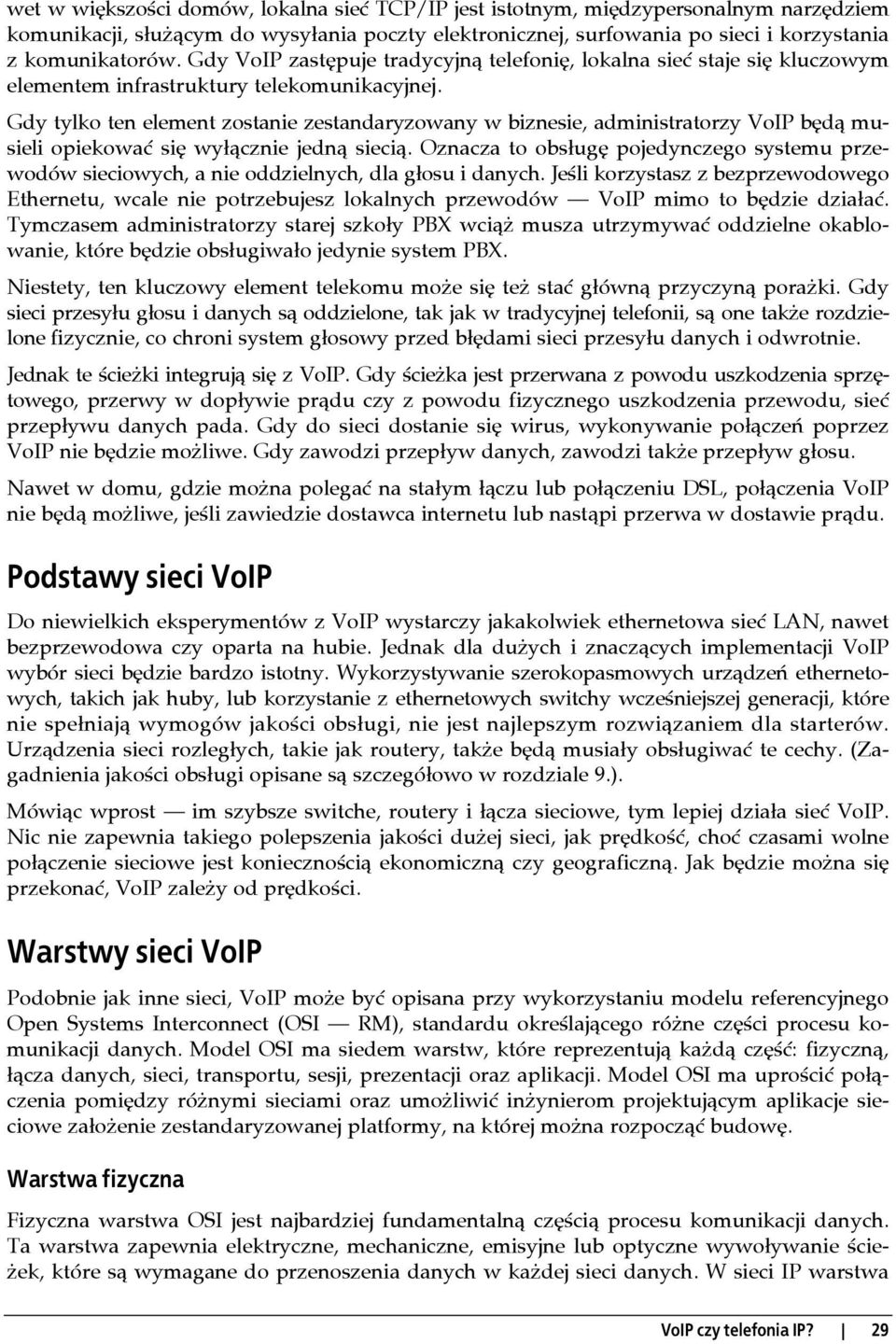 Gdy tylko ten element zostanie zestandaryzowany w biznesie, administratorzy VoIP będą musieli opiekować się wyłącznie jedną siecią.