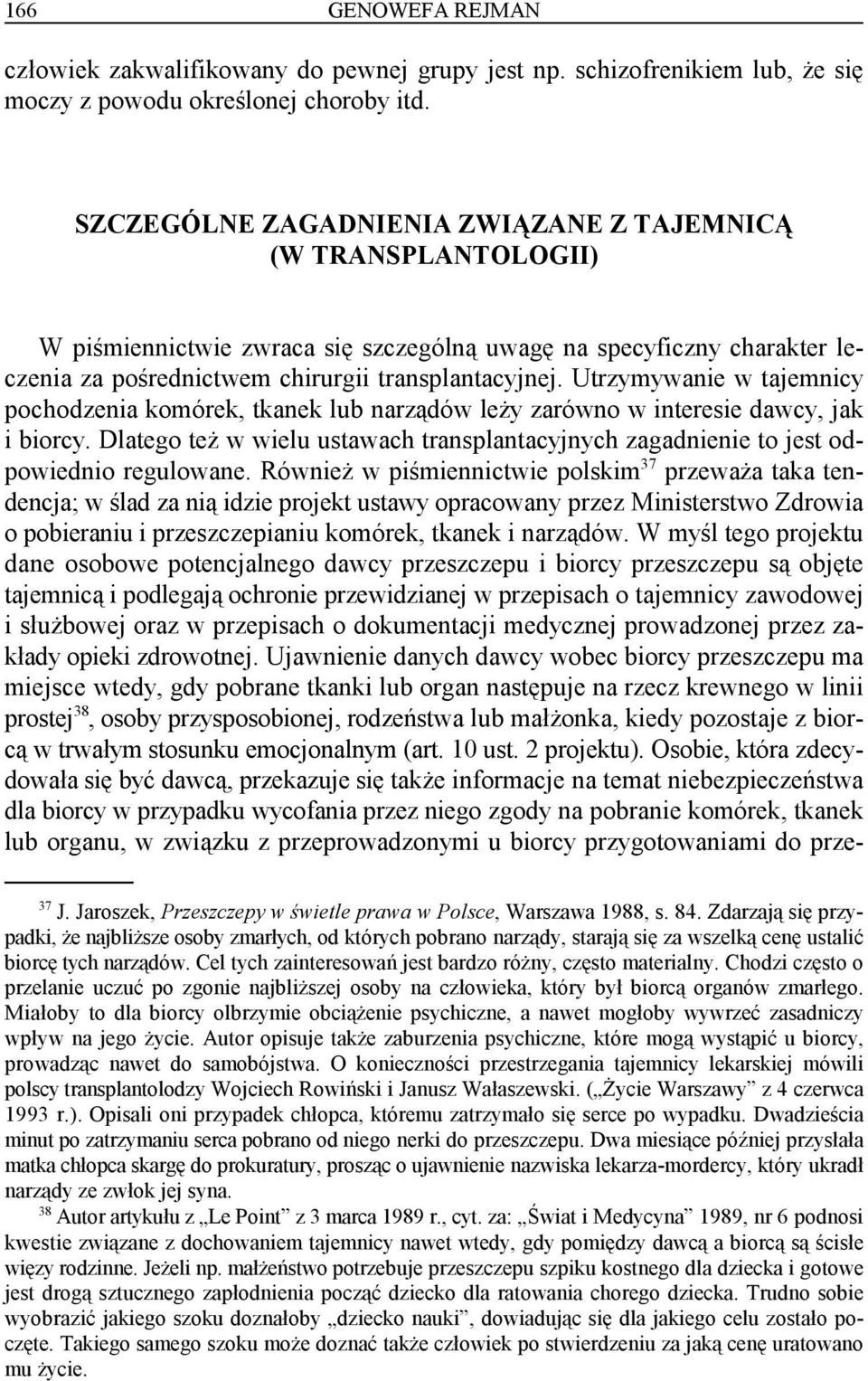 Utrzymywanie w tajemnicy pochodzenia komórek, tkanek lub narządów leży zarówno w interesie dawcy, jak i biorcy.