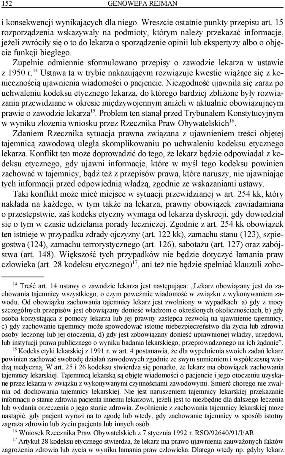 Zupełnie odmiennie sformułowano przepisy o zawodzie lekarza w ustawie 14 z 1950 r. Ustawa ta w trybie nakazującym rozwiązuje kwestie wiążące się z koniecznością ujawnienia wiadomości o pacjencie.