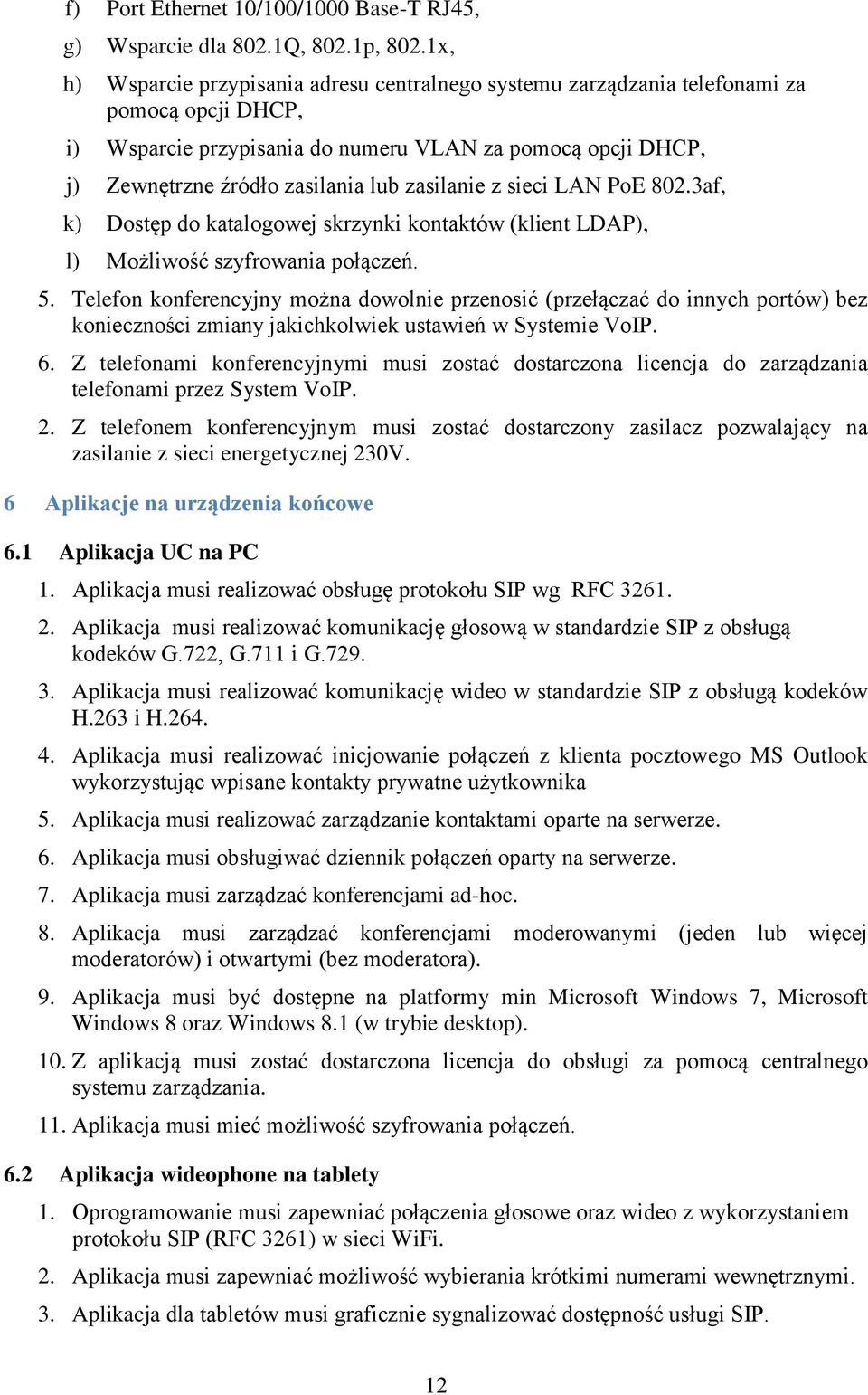 zasilanie z sieci LAN PoE 802.3af, k) Dostęp do katalogowej skrzynki kontaktów (klient LDAP), l) Możliwość szyfrowania połączeń. 5.