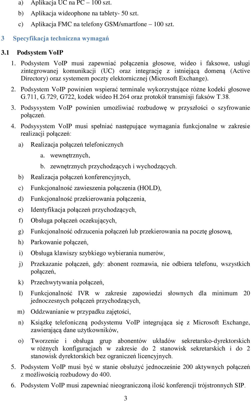 (Microsoft Exchange). 2. Podsystem VoIP powinien wspierać terminale wykorzystujące różne kodeki głosowe G.711, G.729, G722, kodek wideo H.264 oraz protokół transmisji faksów T.38. 3.